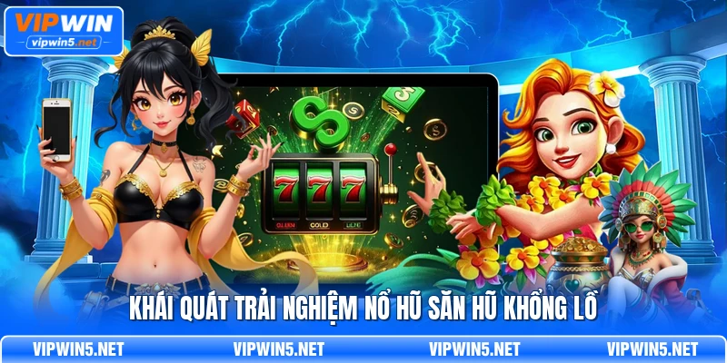 Khái quát trải nghiệm nổ hũ săn hũ khổng lồ