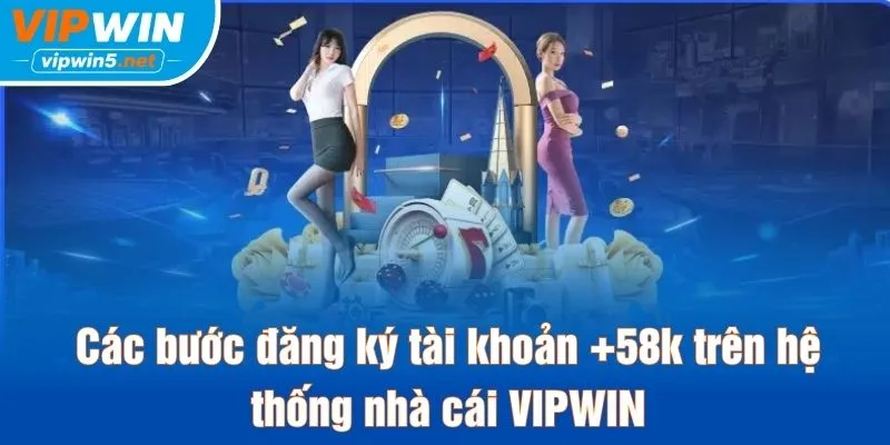 Các bước đăng ký tài khoản +58k trên hệ thống nhà cái VIPWIN