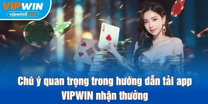 Chú ý quan trọng trong hướng dẫn tải app VIPWIN nhận thưởng