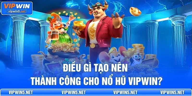 Điều Gì Tạo Nên Thành Công Cho Nổ Hũ VIPWIN?