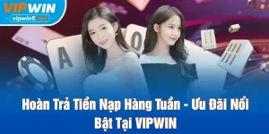 Hoàn Trả Tiền Nạp Hàng Tuần - Ưu Đãi Nổi Bật Tại VIPWIN