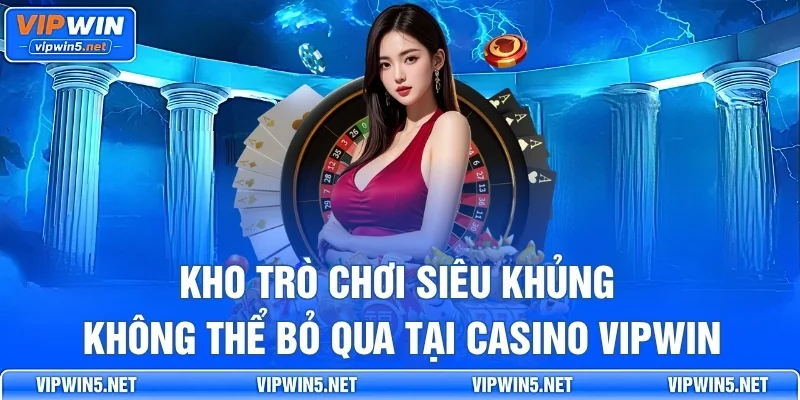 Kho trò chơi siêu khủng không thể bỏ qua tại Casino VIPWIN