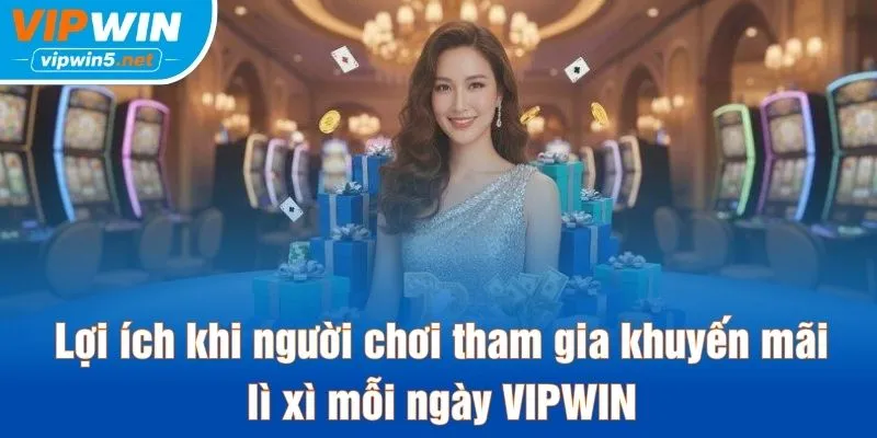 Lợi ích khi người chơi tham gia khuyến mãi lì xì mỗi ngày VIPWIN