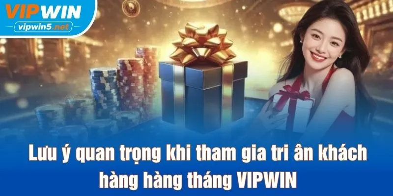 Lưu ý quan trọng khi tham gia tri ân khách hàng hàng tháng VIPWIN