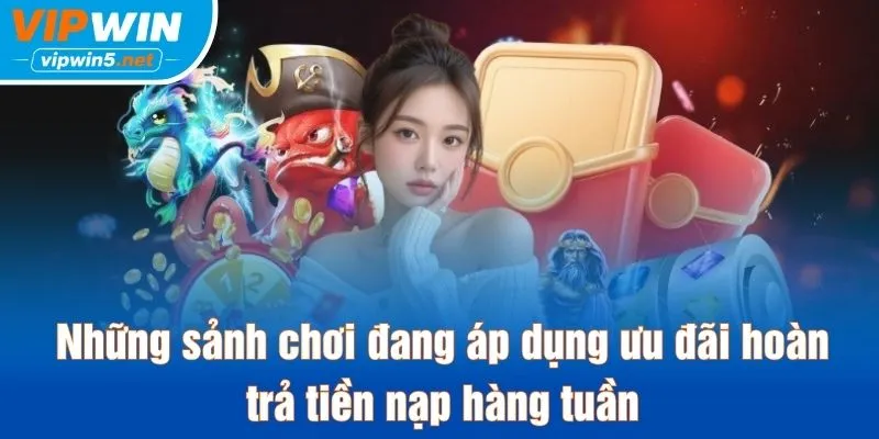 Những sảnh chơi đang áp dụng ưu đãi hoàn trả tiền nạp hàng tuần