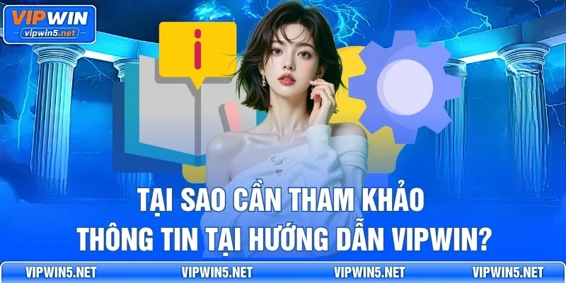Tại sao cần tham khảo thông tin tại hướng dẫn VIPWIN?