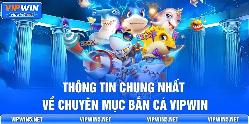 Thông Tin Chung Nhất Về Chuyên Mục Bắn Cá VIPWIN