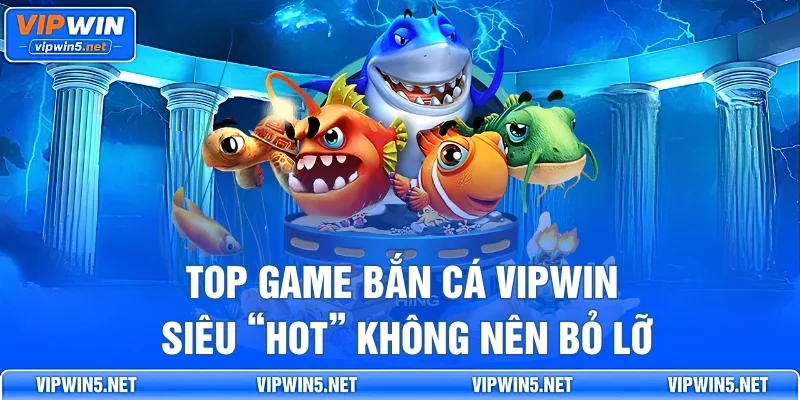 Top Game Bắn Cá VIPWIN Siêu “Hot” Không Nên Bỏ Lỡ